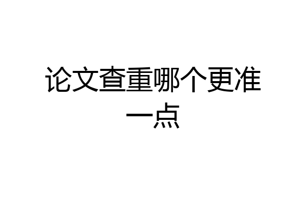 论文查重哪个更准一点