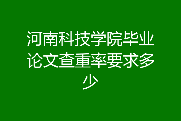 河南科技学院毕业论文查重率要求多少