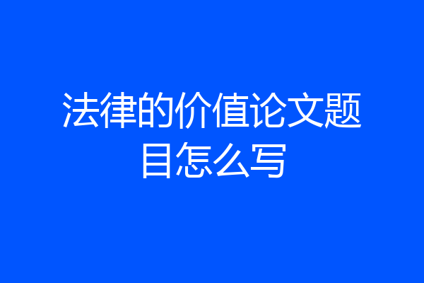 法律的价值论文题目怎么写