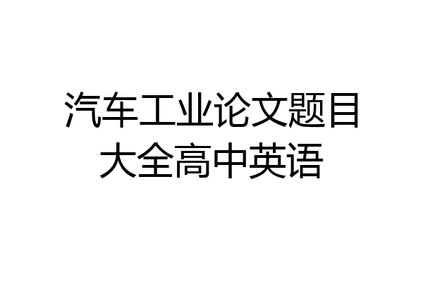 汽车工业论文题目大全高中英语