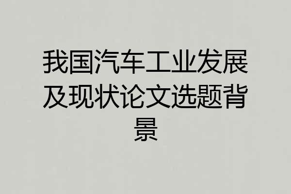我国汽车工业发展及现状论文选题背景