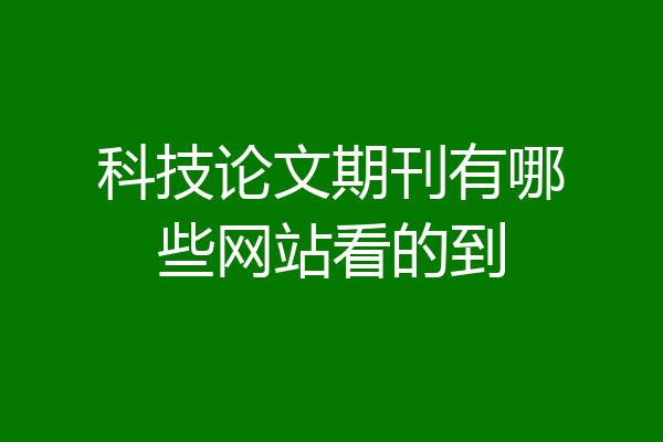 科技论文期刊有哪些网站看的到