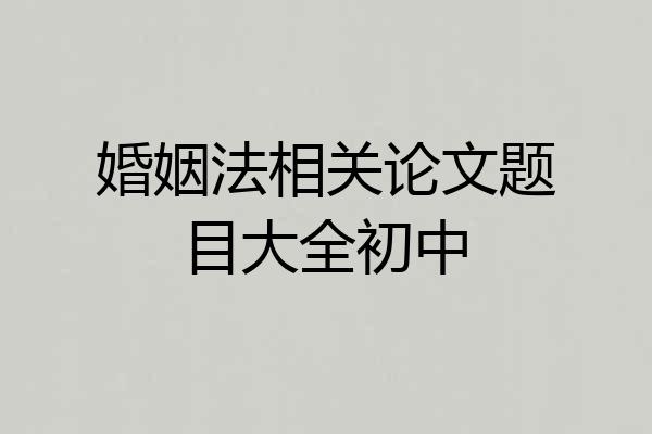 婚姻法相关论文题目大全初中