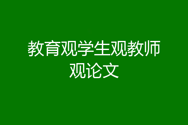 教育观学生观教师观论文