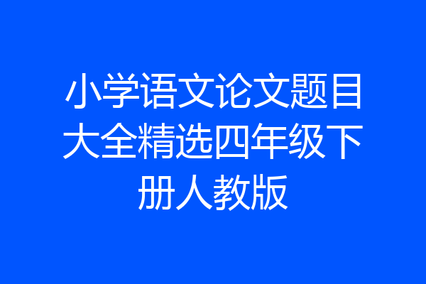 小学语文论文题目大全精选四年级下册人教版
