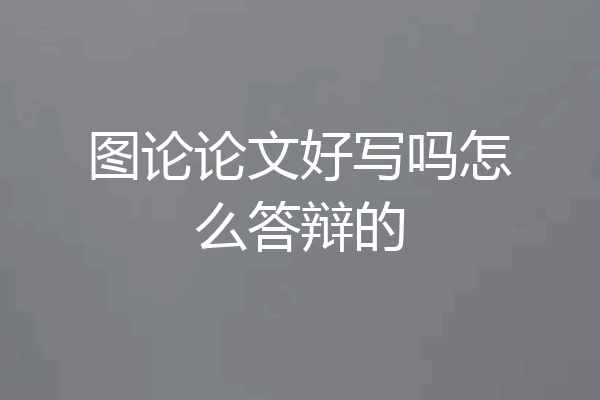 图论论文好写吗怎么答辩的