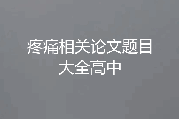 疼痛相关论文题目大全高中