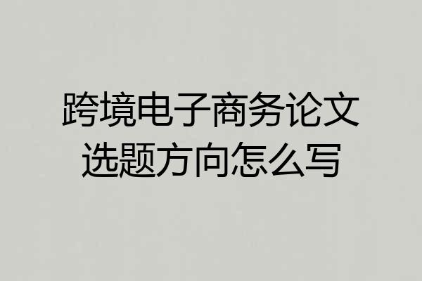跨境电子商务论文选题方向怎么写