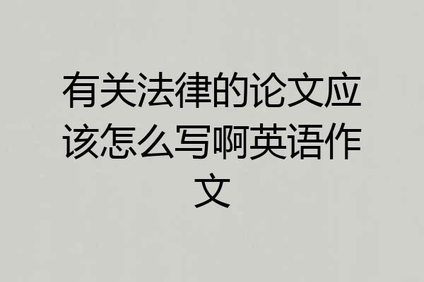 有关法律的论文应该怎么写啊英语作文