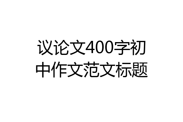 议论文400字初中作文范文标题
