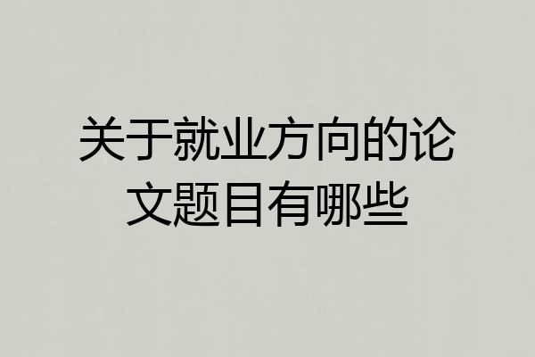 关于就业方向的论文题目有哪些