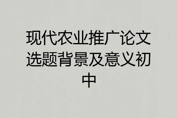 现代农业推广论文选题背景及意义初中