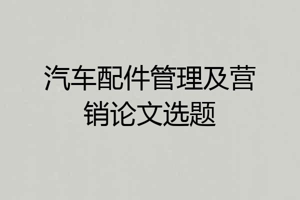 汽车配件管理及营销论文选题
