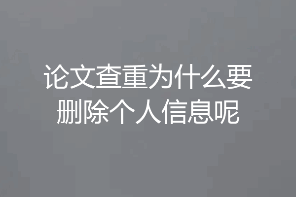 论文查重为什么要删除个人信息呢