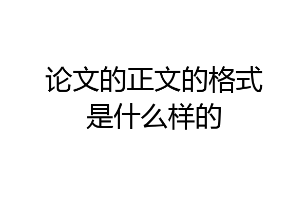 论文的正文的格式是什么样的