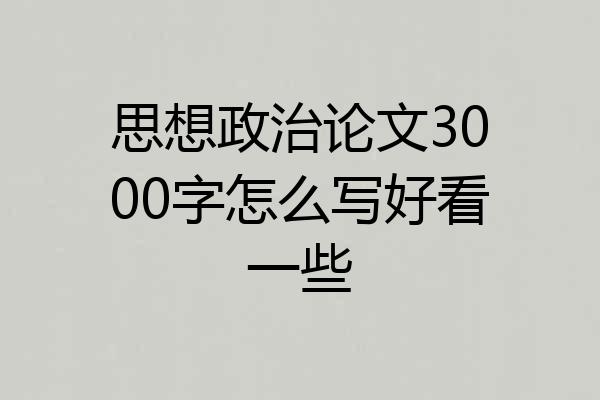 思想政治论文3000字怎么写好看一些