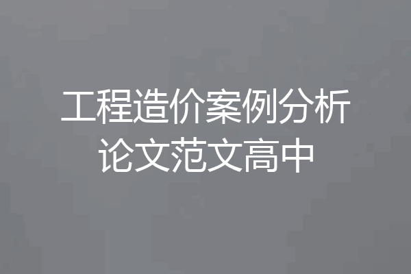 工程造价案例分析论文范文高中