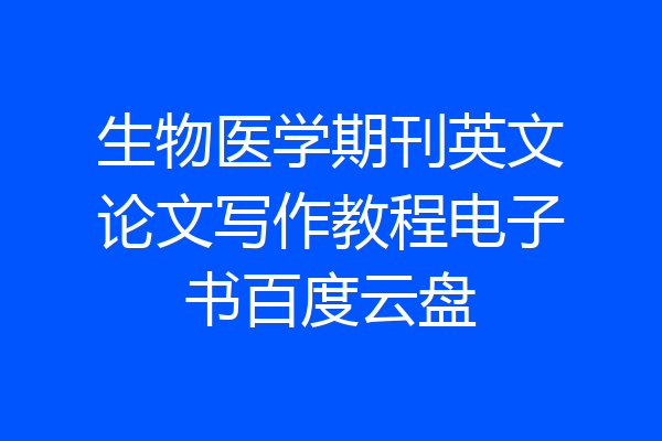 生物医学期刊英文论文写作教程电子书百度云盘