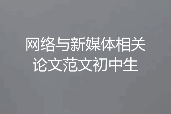 网络与新媒体相关论文范文初中生