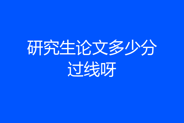 研究生论文多少分过线呀