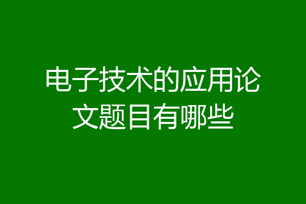 电子技术的应用论文题目有哪些