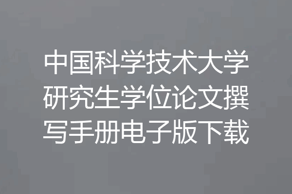 中国科学技术大学研究生学位论文撰写手册电子版下载