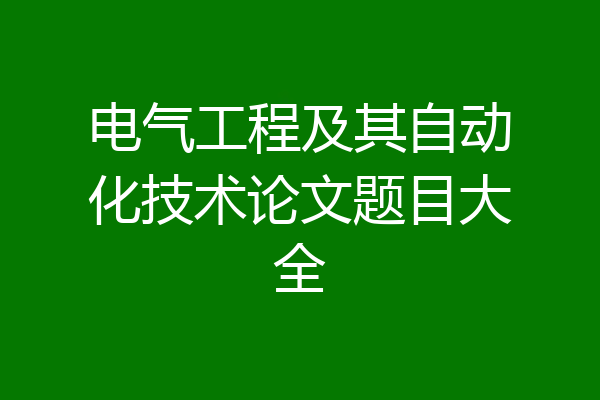 电气工程及其自动化技术论文题目大全