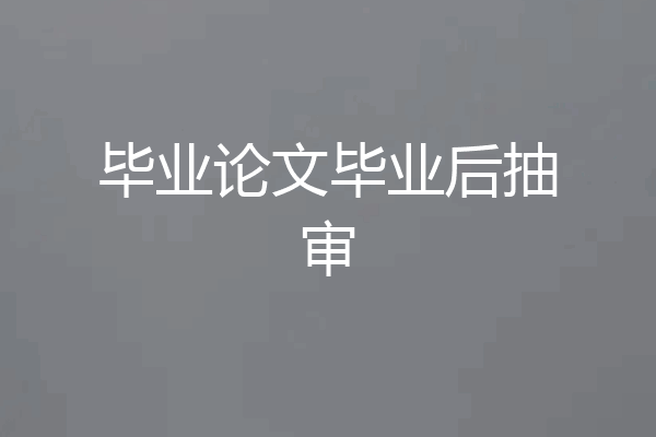 毕业论文毕业后抽审