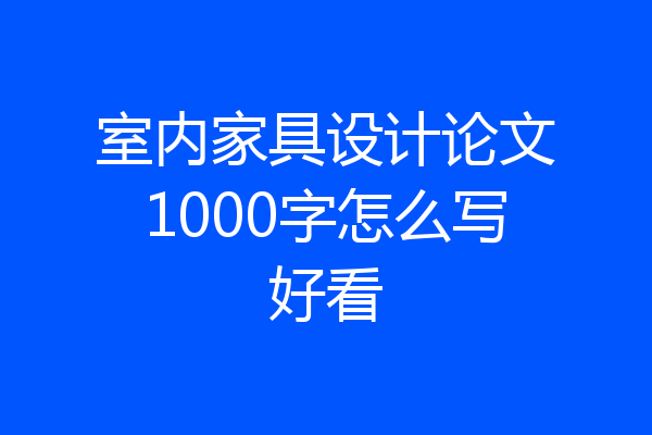 室内家具设计论文1000字怎么写好看