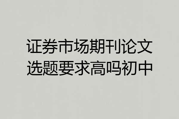 证券市场期刊论文选题要求高吗初中