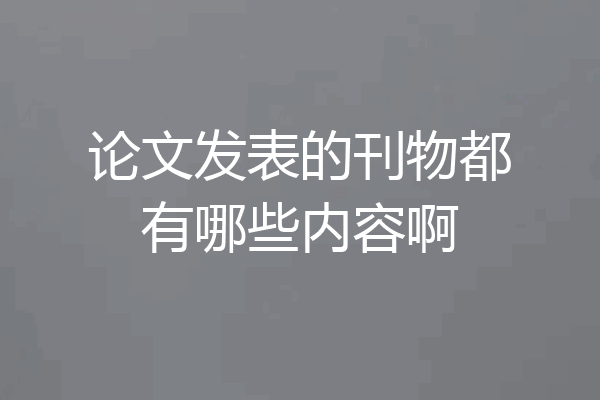 论文发表的刊物都有哪些内容啊