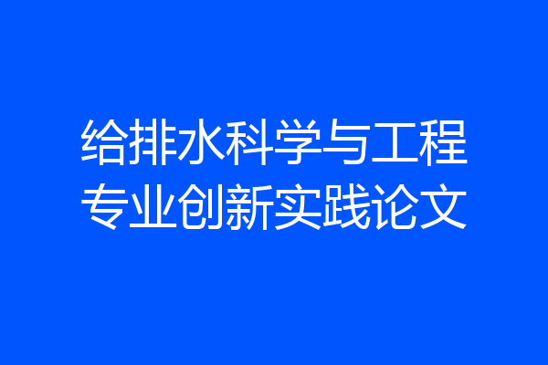 给排水科学与工程专业创新实践论文