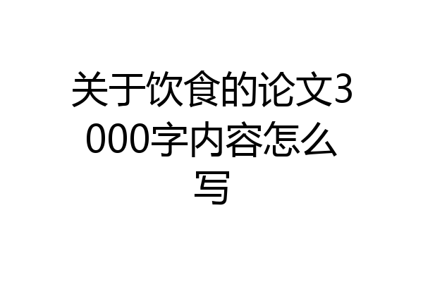 关于饮食的论文3000字内容怎么写