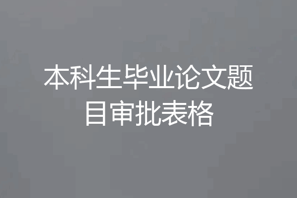 本科生毕业论文题目审批表格