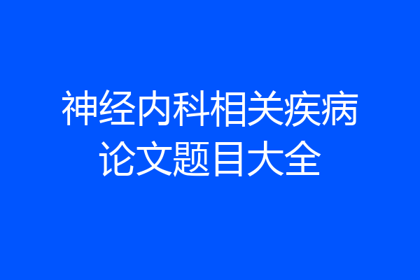 神经内科相关疾病论文题目大全