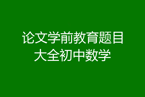 论文学前教育题目大全初中数学
