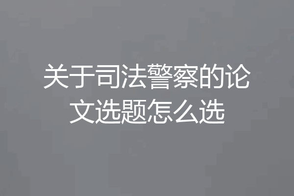 关于司法警察的论文选题怎么选