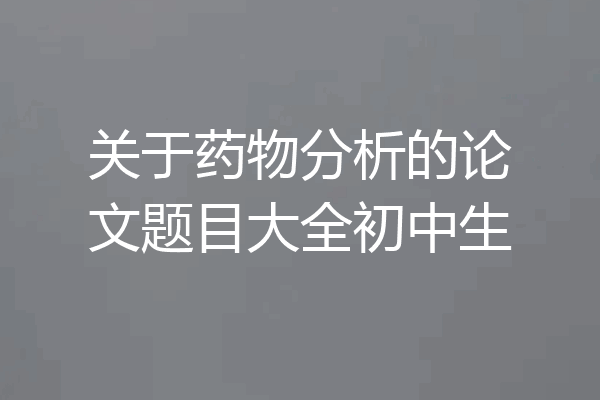 关于药物分析的论文题目大全初中生