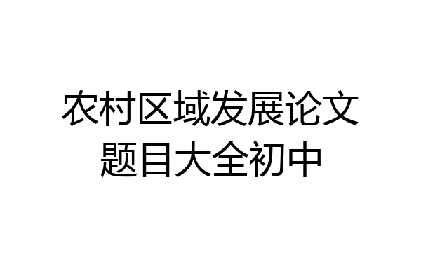 农村区域发展论文题目大全初中
