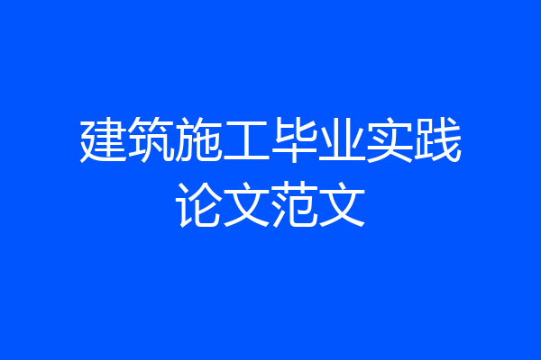 建筑施工毕业实践论文范文