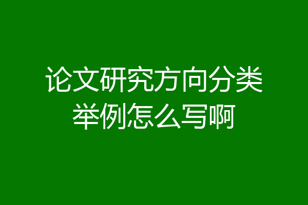 论文研究方向分类举例怎么写啊