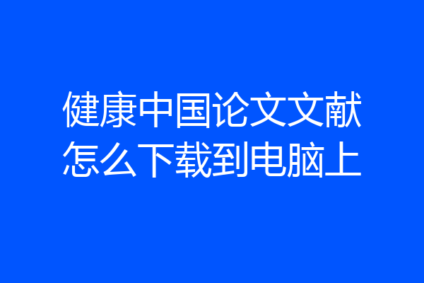 健康中国论文文献怎么下载到电脑上