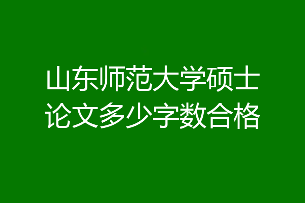 山东师范大学硕士论文多少字数合格