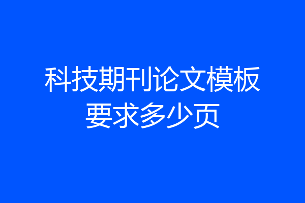 科技期刊论文模板要求多少页