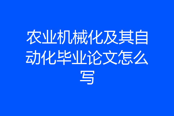 农业机械化及其自动化毕业论文怎么写