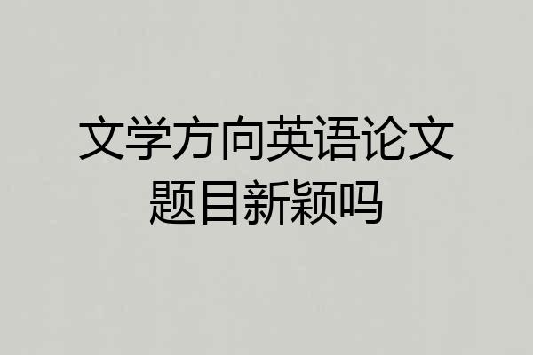 文学方向英语论文题目新颖吗