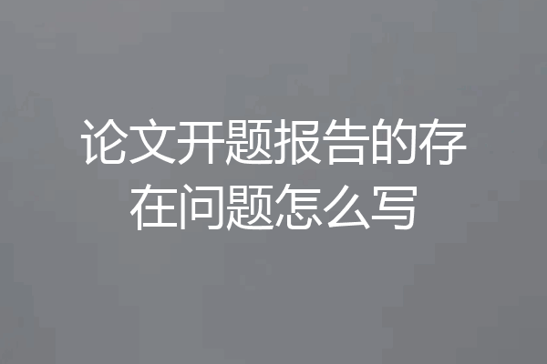 论文开题报告的存在问题怎么写