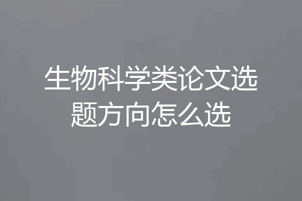 生物科学类论文选题方向怎么选
