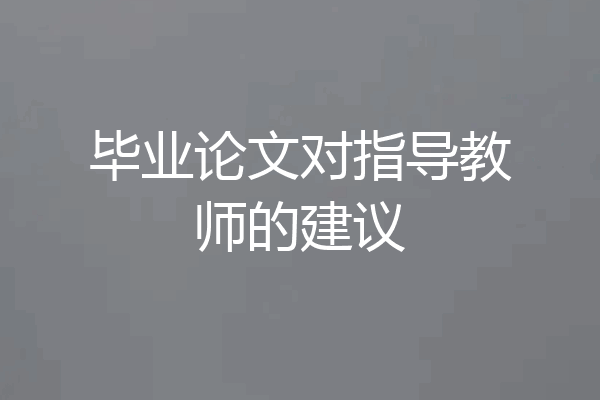 毕业论文对指导教师的建议