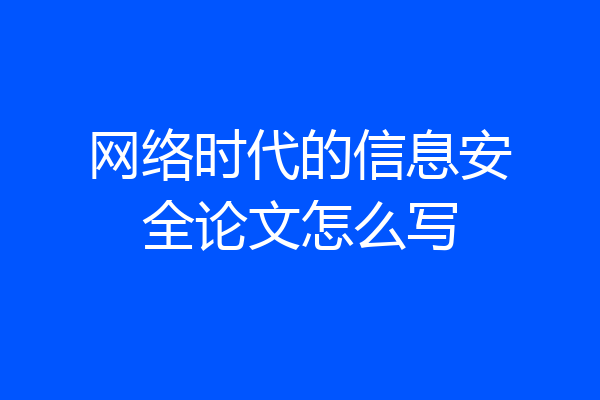 网络时代的信息安全论文怎么写